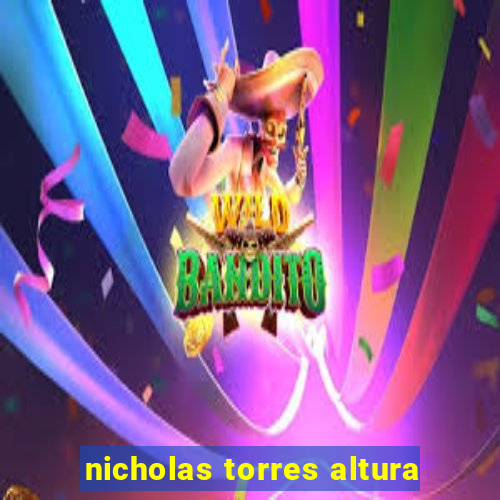 nicholas torres altura